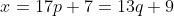 x = 17p+7=13q+9
